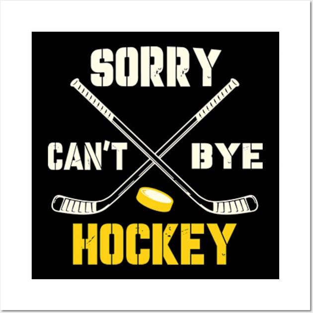 Sorry Cant Hockey Bye Wall Art by David Brown